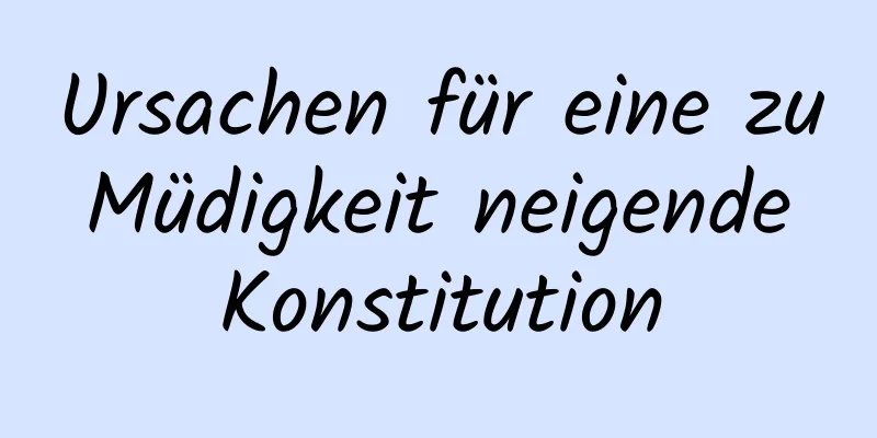Ursachen für eine zu Müdigkeit neigende Konstitution