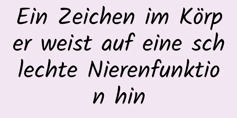 Ein Zeichen im Körper weist auf eine schlechte Nierenfunktion hin