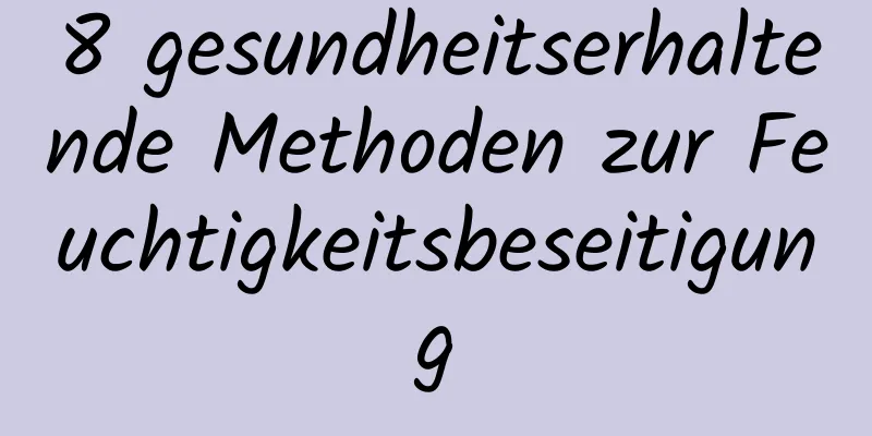 8 gesundheitserhaltende Methoden zur Feuchtigkeitsbeseitigung