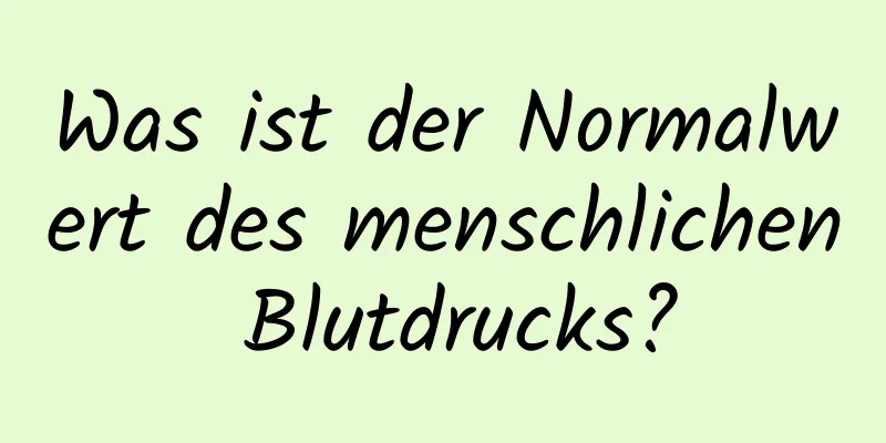 Was ist der Normalwert des menschlichen Blutdrucks?