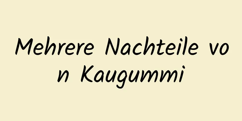 Mehrere Nachteile von Kaugummi