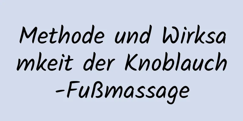 Methode und Wirksamkeit der Knoblauch-Fußmassage