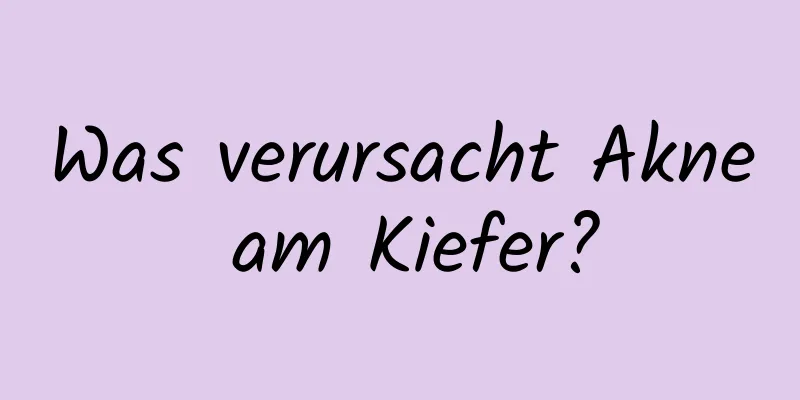 Was verursacht Akne am Kiefer?
