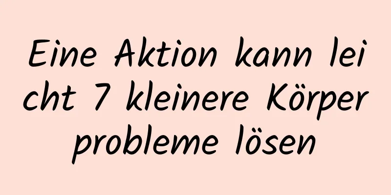 Eine Aktion kann leicht 7 kleinere Körperprobleme lösen