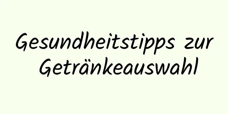 Gesundheitstipps zur Getränkeauswahl