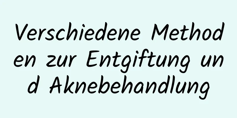 Verschiedene Methoden zur Entgiftung und Aknebehandlung