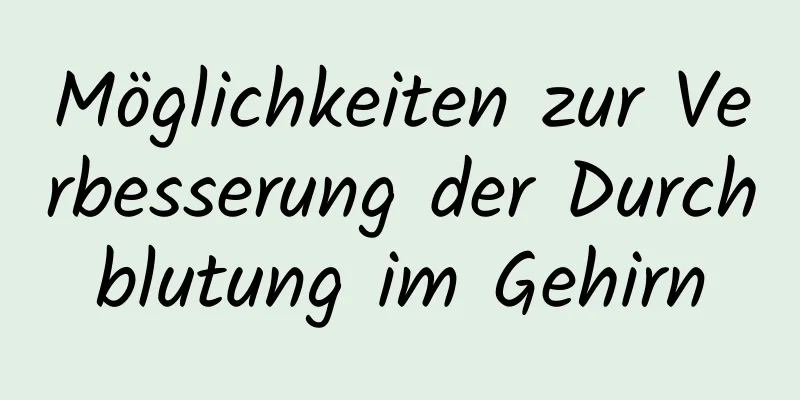 Möglichkeiten zur Verbesserung der Durchblutung im Gehirn