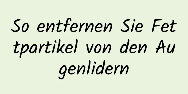 So entfernen Sie Fettpartikel von den Augenlidern