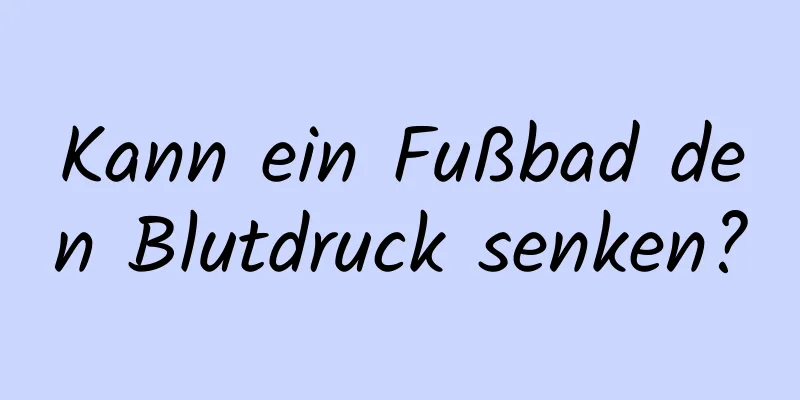 Kann ein Fußbad den Blutdruck senken?