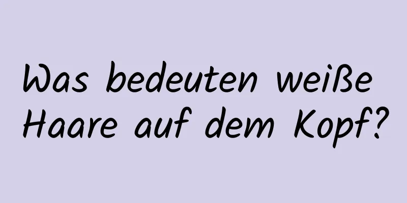Was bedeuten weiße Haare auf dem Kopf?