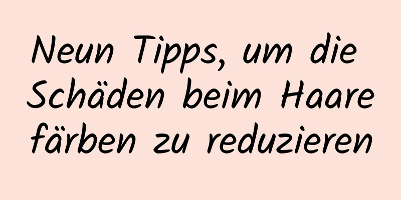 Neun Tipps, um die Schäden beim Haarefärben zu reduzieren