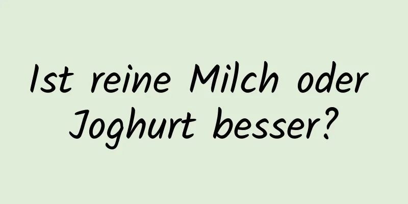Ist reine Milch oder Joghurt besser?