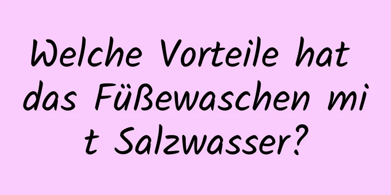 Welche Vorteile hat das Füßewaschen mit Salzwasser?