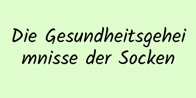 Die Gesundheitsgeheimnisse der Socken