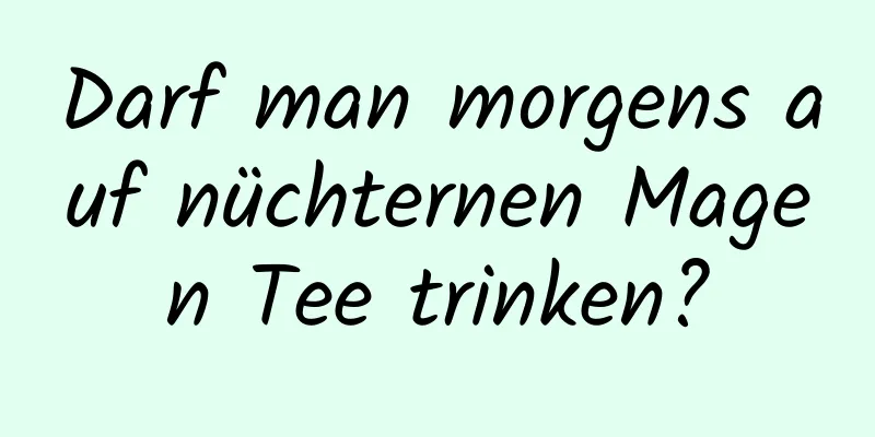 Darf man morgens auf nüchternen Magen Tee trinken?