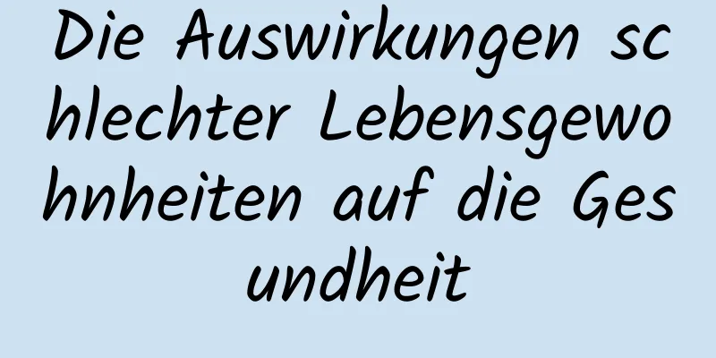 Die Auswirkungen schlechter Lebensgewohnheiten auf die Gesundheit