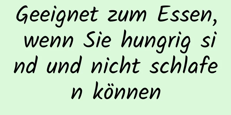 Geeignet zum Essen, wenn Sie hungrig sind und nicht schlafen können