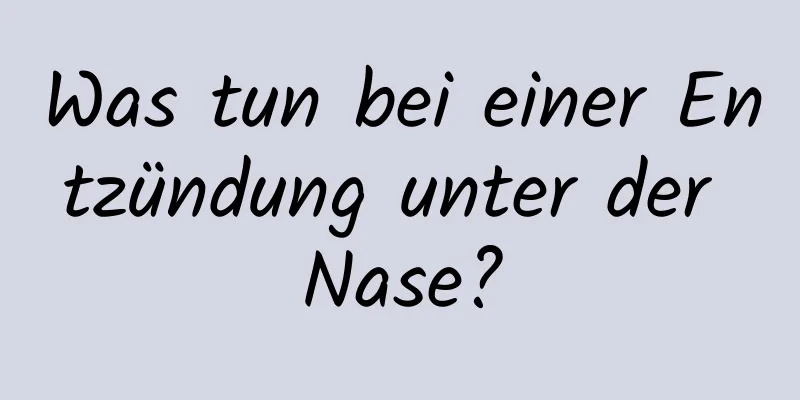 Was tun bei einer Entzündung unter der Nase?