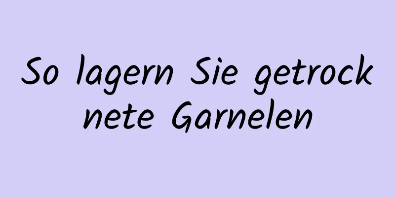 So lagern Sie getrocknete Garnelen