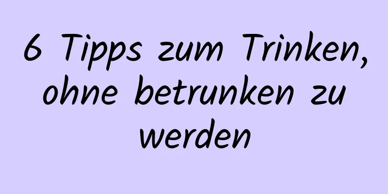 6 Tipps zum Trinken, ohne betrunken zu werden