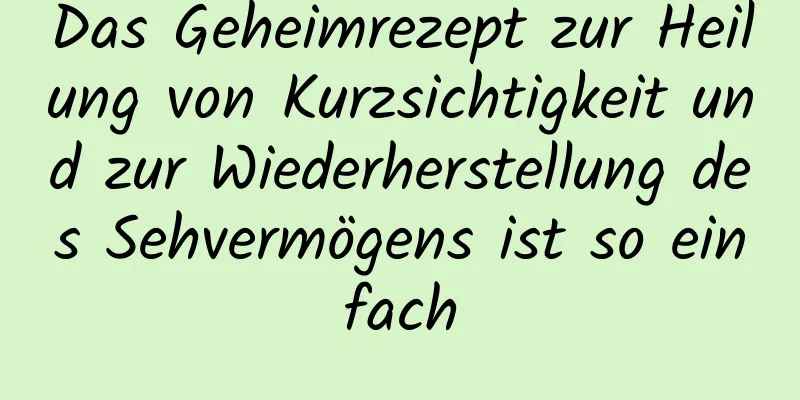 Das Geheimrezept zur Heilung von Kurzsichtigkeit und zur Wiederherstellung des Sehvermögens ist so einfach