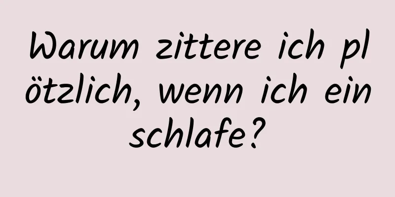 Warum zittere ich plötzlich, wenn ich einschlafe?