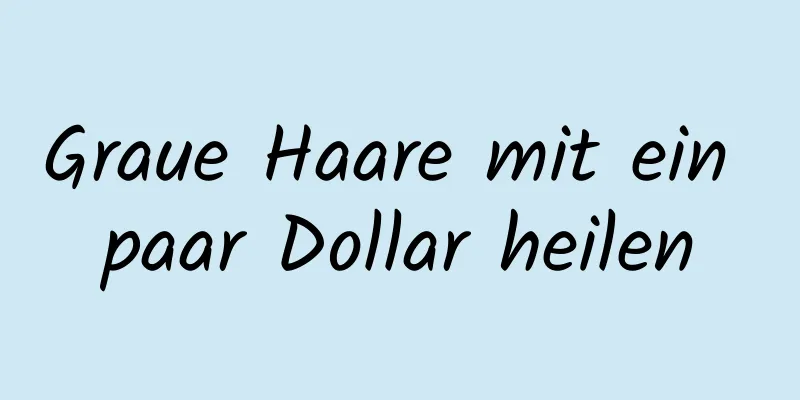 Graue Haare mit ein paar Dollar heilen
