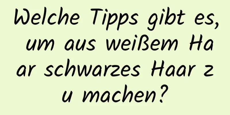 Welche Tipps gibt es, um aus weißem Haar schwarzes Haar zu machen?