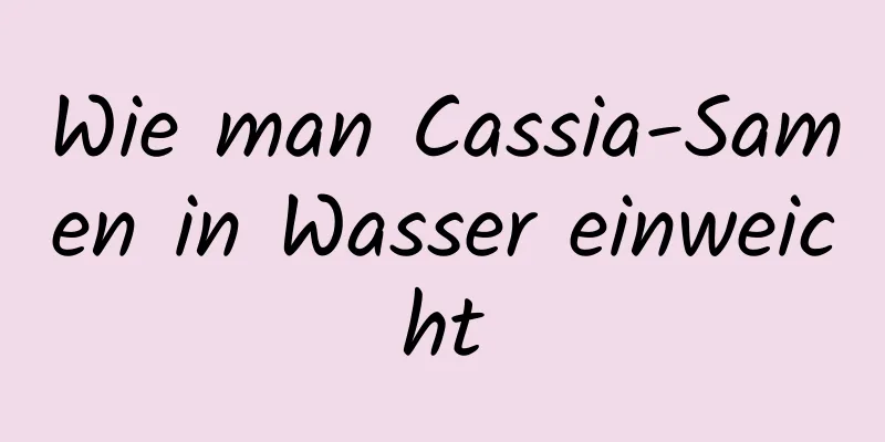 Wie man Cassia-Samen in Wasser einweicht