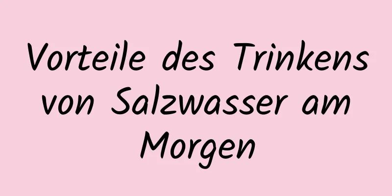 Vorteile des Trinkens von Salzwasser am Morgen