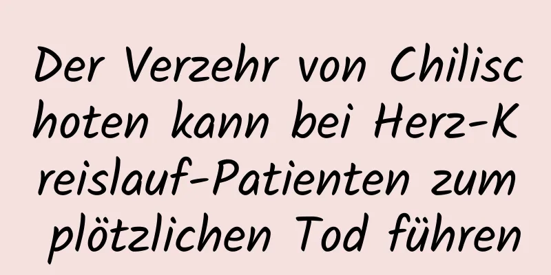 Der Verzehr von Chilischoten kann bei Herz-Kreislauf-Patienten zum plötzlichen Tod führen