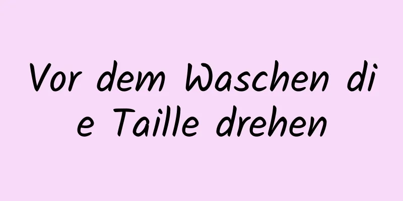 Vor dem Waschen die Taille drehen