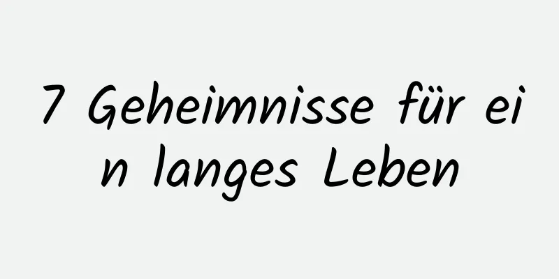 7 Geheimnisse für ein langes Leben