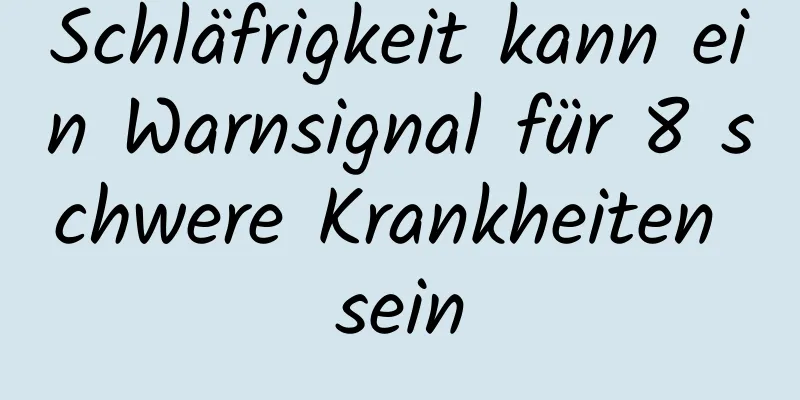 Schläfrigkeit kann ein Warnsignal für 8 schwere Krankheiten sein