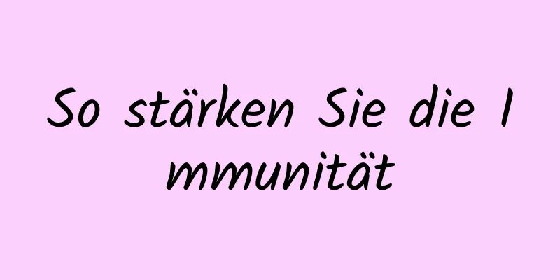 So stärken Sie die Immunität