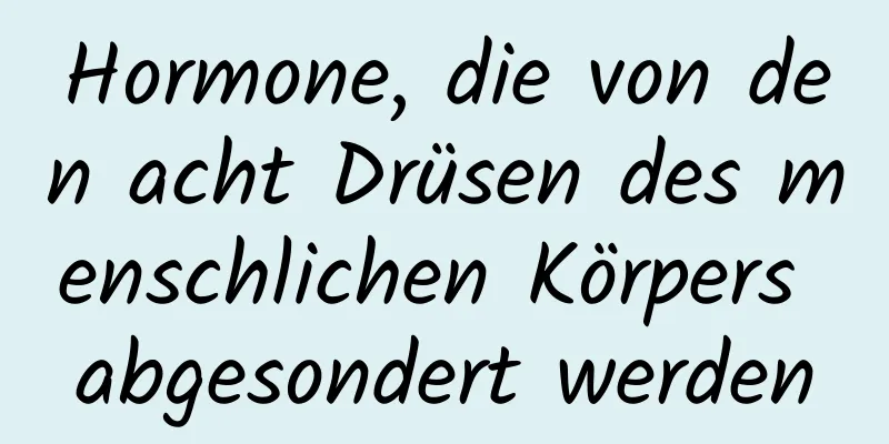 Hormone, die von den acht Drüsen des menschlichen Körpers abgesondert werden
