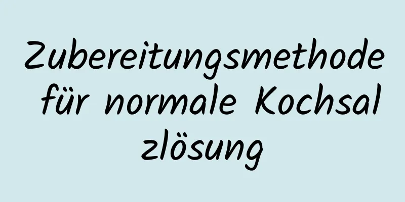 Zubereitungsmethode für normale Kochsalzlösung