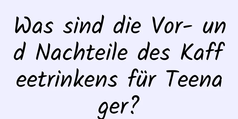 Was sind die Vor- und Nachteile des Kaffeetrinkens für Teenager?