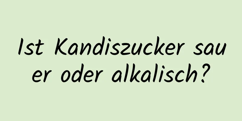 Ist Kandiszucker sauer oder alkalisch?