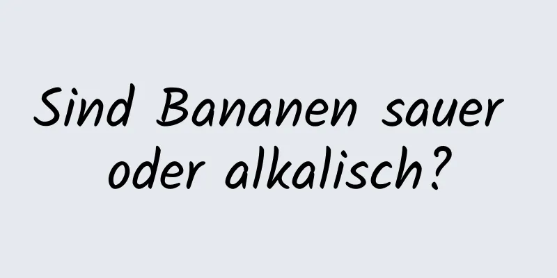 Sind Bananen sauer oder alkalisch?