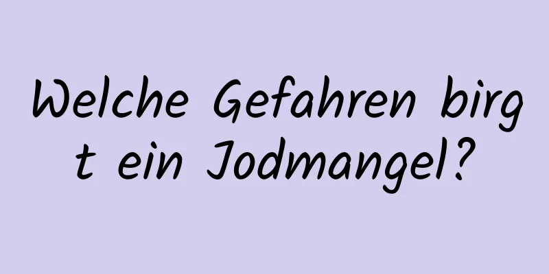 Welche Gefahren birgt ein Jodmangel?