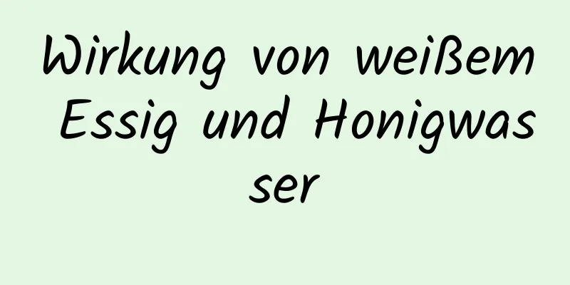 Wirkung von weißem Essig und Honigwasser