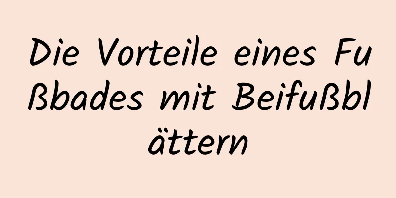 Die Vorteile eines Fußbades mit Beifußblättern