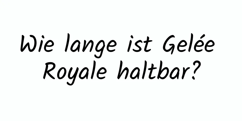 Wie lange ist Gelée Royale haltbar?