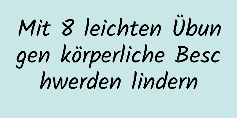 Mit 8 leichten Übungen körperliche Beschwerden lindern
