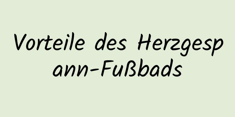 Vorteile des Herzgespann-Fußbads