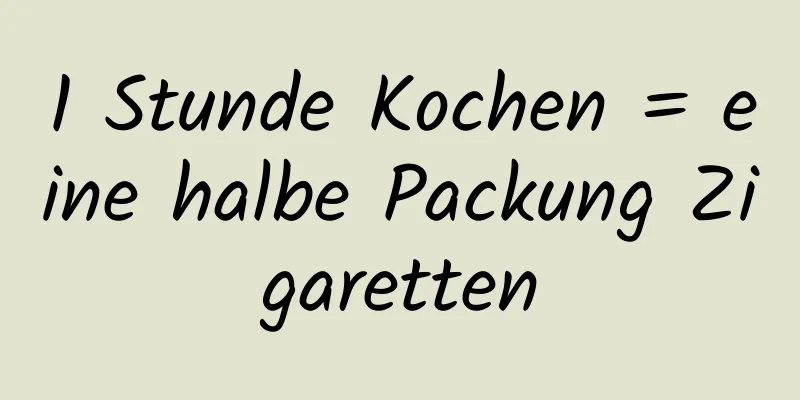 1 Stunde Kochen = eine halbe Packung Zigaretten