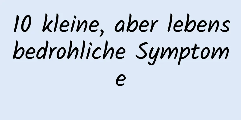 10 kleine, aber lebensbedrohliche Symptome