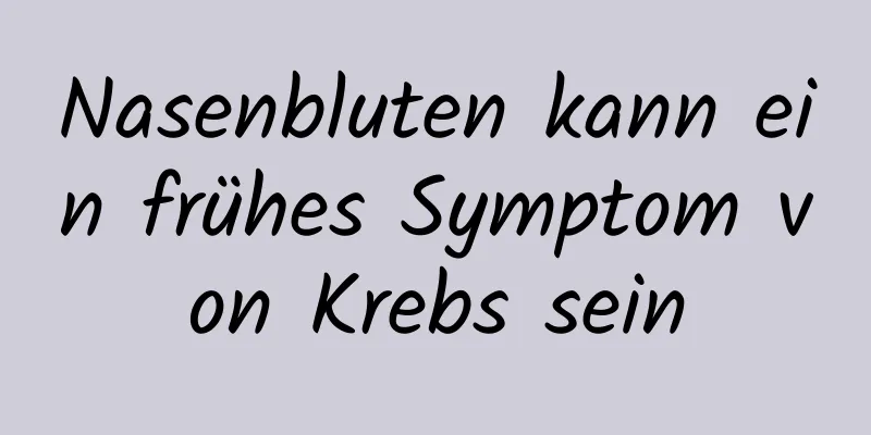 Nasenbluten kann ein frühes Symptom von Krebs sein