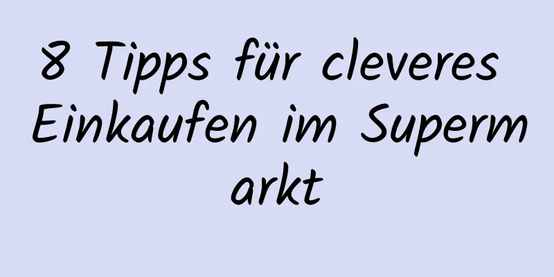 8 Tipps für cleveres Einkaufen im Supermarkt